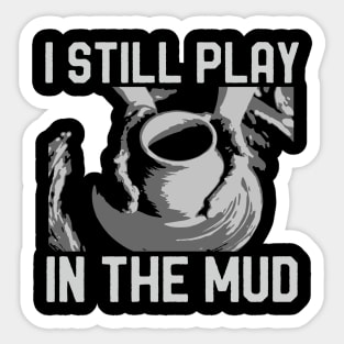 Funny Ceramics Pottery Vintage I Still Play In The Mud Sticker